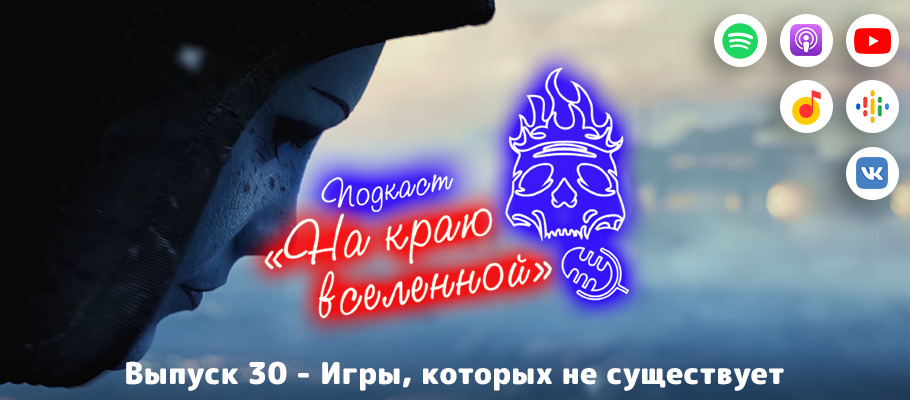 Подкаст «На краю вселенной» #30 - Игры, которых не существует